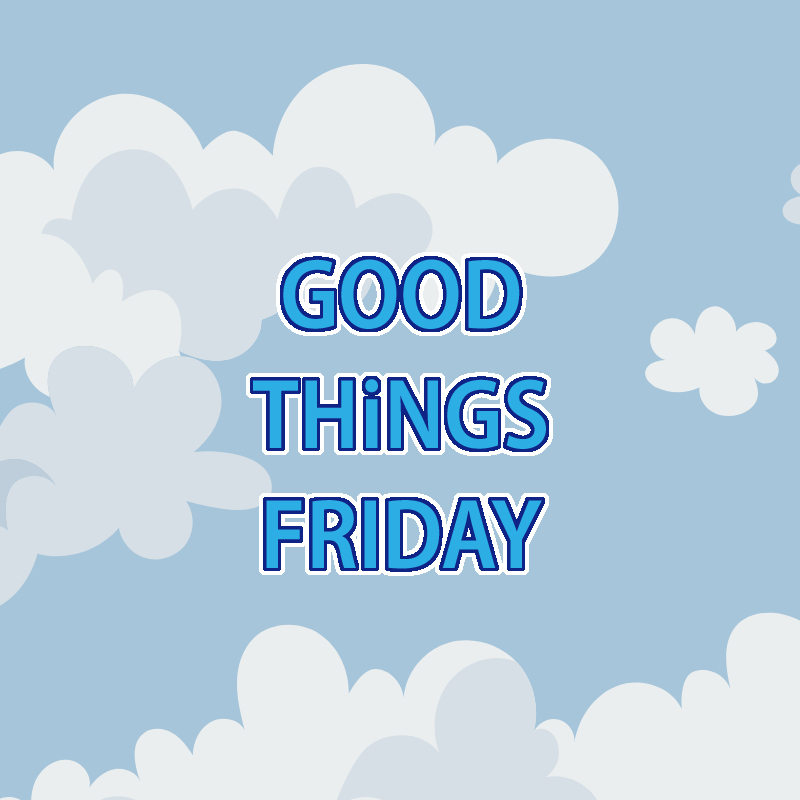 Good Things Friday